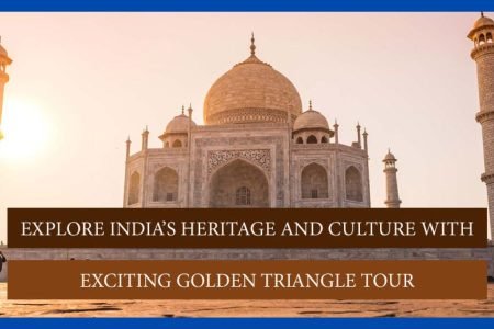 Explore India’s heritage and culture with exciting Golden Triangle Tour
