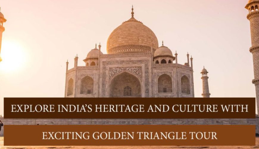 Explore India’s heritage and culture with exciting Golden Triangle Tour